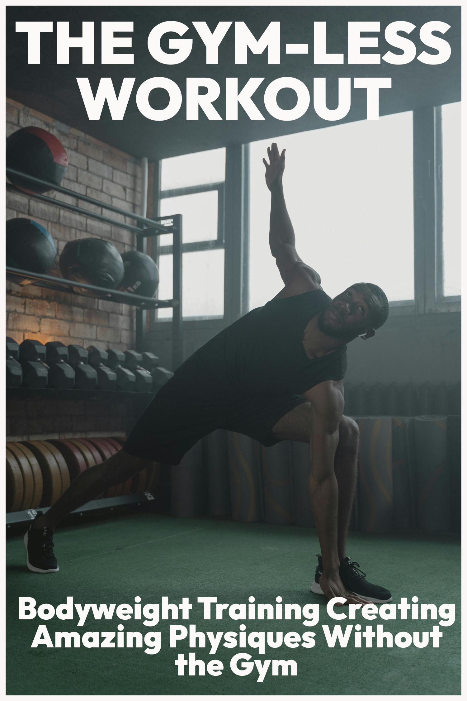 The Gym-Less Workout: Calisthenics: Bodyweight Training Creating Amazing Physiques Without the Gym